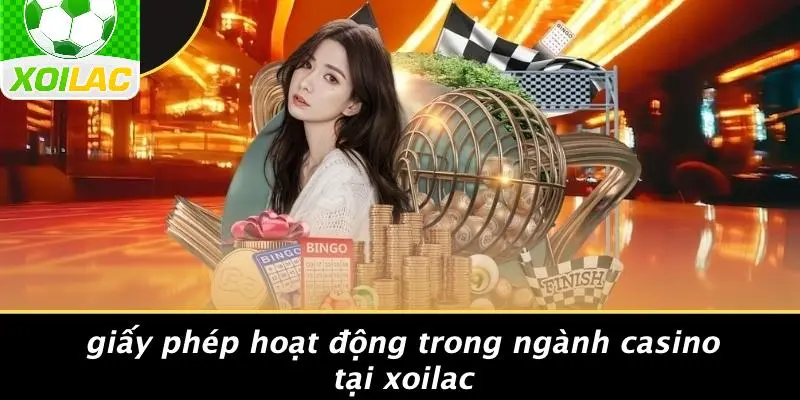 Giấy Phép Hoạt Động Trong Ngành Casino Tại Xoilac