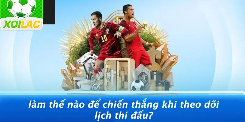 Làm Thế Nào Để Theo Dõi Lịch Thi Đấu?