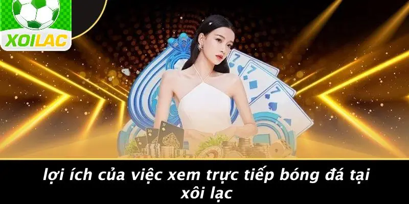 Lợi Ích Của Việc Xem Trực Tiếp Bóng Đá Tại Xôi Lạc