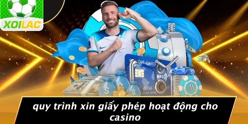 Quy Trình Xin Giấy Phép Hoạt Động Cho Casino