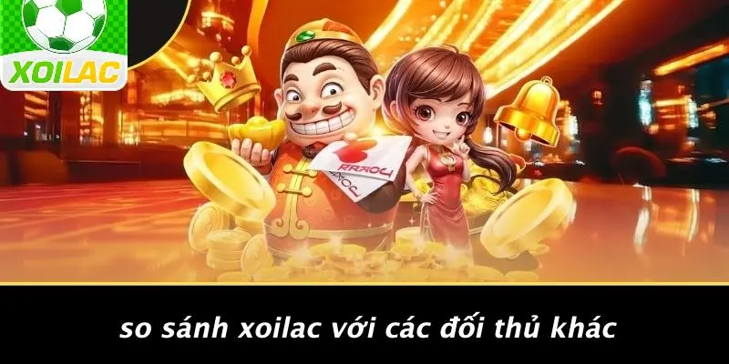 So Sánh Xoilac Với Các Đối Thủ Khác