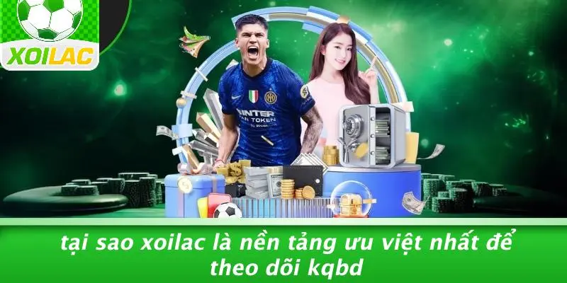 Tại Sao Xoilac Là Nền Tảng Ưu Việt Nhất Để Theo Dõi KQBD