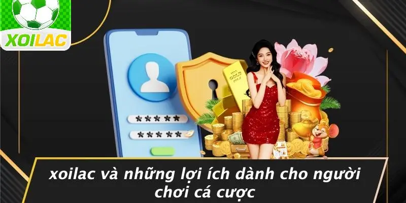 Xoilac Và Những Lợi Ích Dành Cho Người Chơi Cá Cược