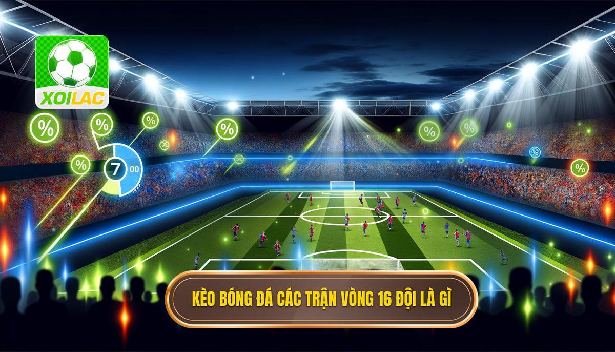 kèo bóng đá các trận vòng 16 đội là gì