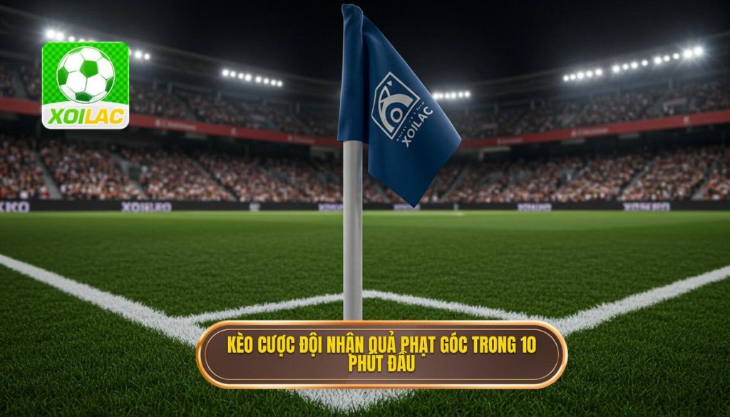 Kèo cược đội nhận quả phạt góc trong 10 phút đầu