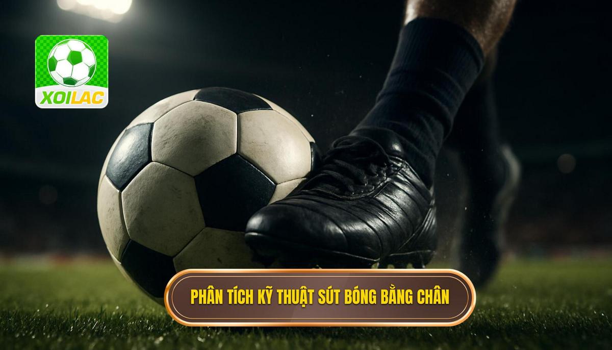 Phân tích cơ học chi tiết Kỹ thuật sút bóng bằng đầu ngón chân