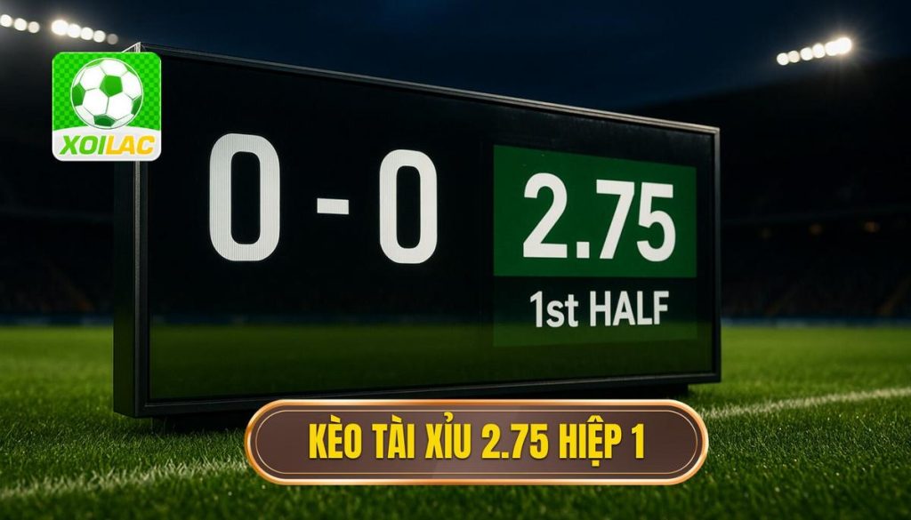 Kèo tài xỉu 2.75 hiệp 1