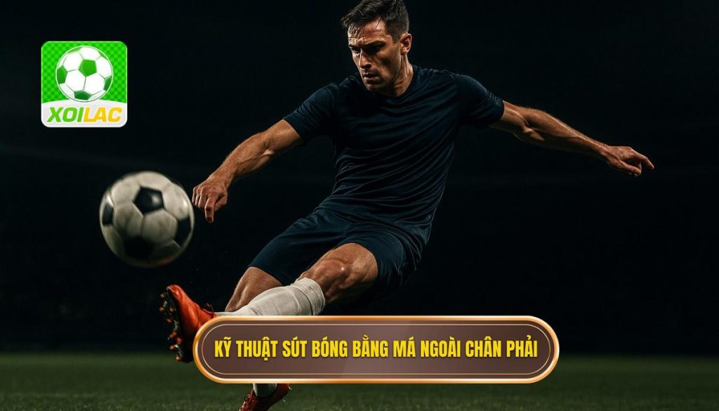 Kỹ thuật sút bóng bằng má ngoài chân phải