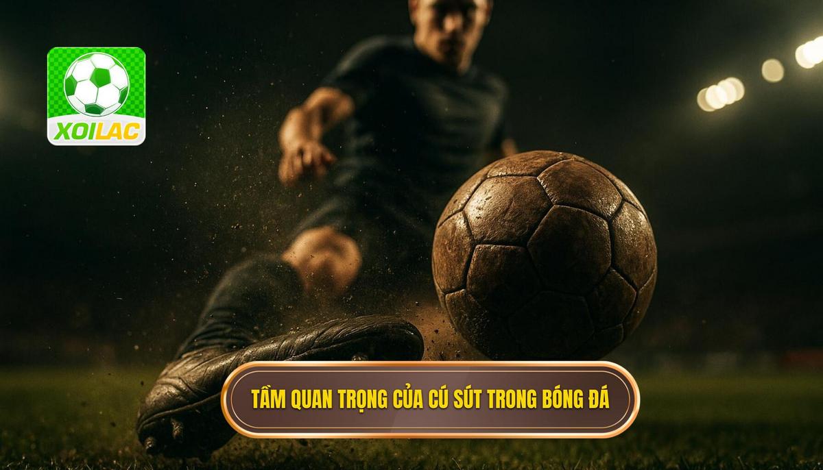 Tầm quan trọng của cú sút má ngoài trong bóng đá hiện đại