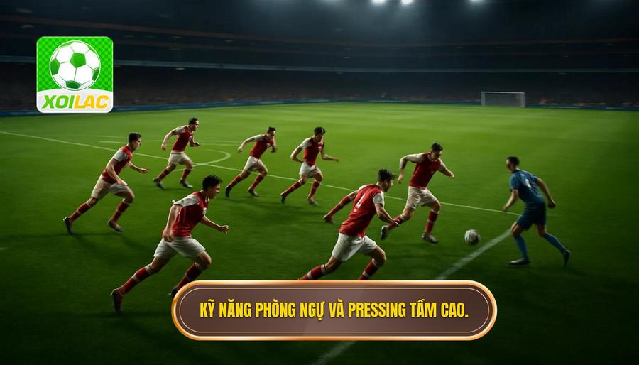 3. Kỹ năng phòng ngự và pressing tầm cao.