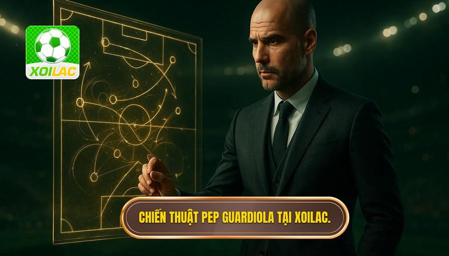 Chiến thuật Pep Guardiola tại XOILAC.