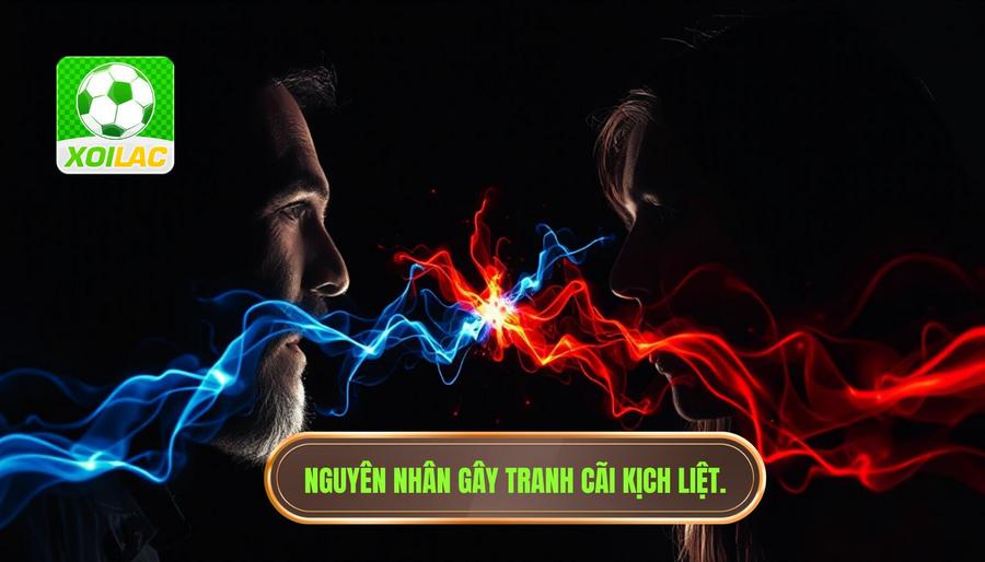 Những nguyên nhân dẫn đến sự tranh cãi kịch liệt