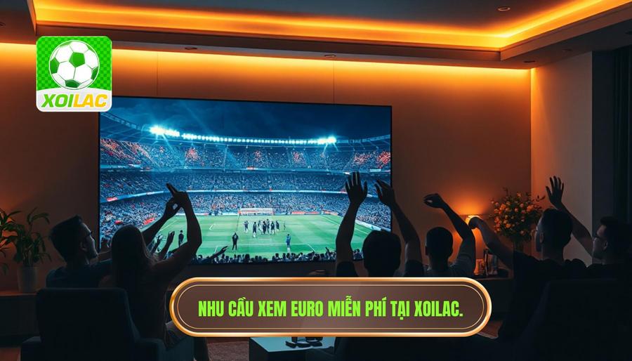 Tại sao nhu cầu Xoilac xem Euro miễn phí lại bùng nổ?