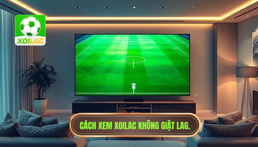 Bí quyết giúp Xoilac xem bóng đá không giật lag tại gortnadihalodge.com